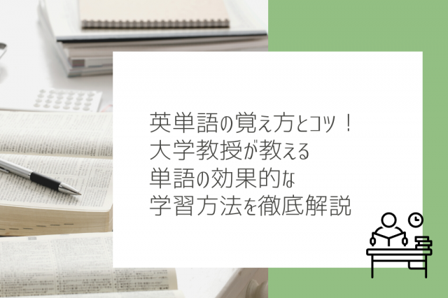 英単語の覚え方とコツ！大学教授が教える単語の効果的な学習方法を徹底解説【完全保存版】