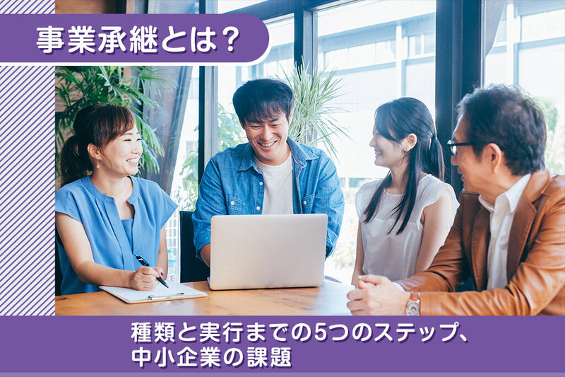 『事業承継』とは?種類と実行までの5つのステップ、中小企業の課題について解説します